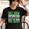 Sht Show Supervisor Because Someone Has To Run This Circus T Shirt