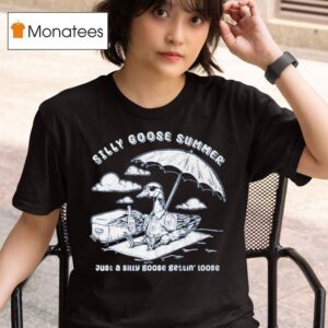 Silly Goose Summer Just A Silly Goose Getting Loose T Shirt