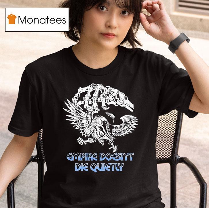 Skeleton Empire Doesn T Die Quietly T Shirt