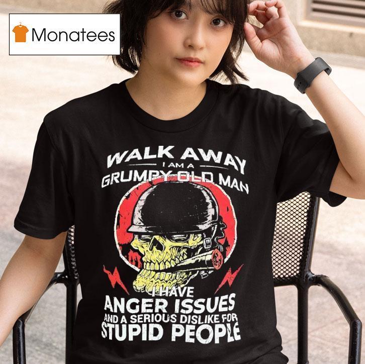 Skull Smoking Walk Away I Am A Grumpy Old Man I Have Anger Issues And A Serious Dislike T Shirt