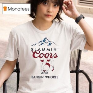 Slammin Coors And Bangin Whores Beer T Shirt