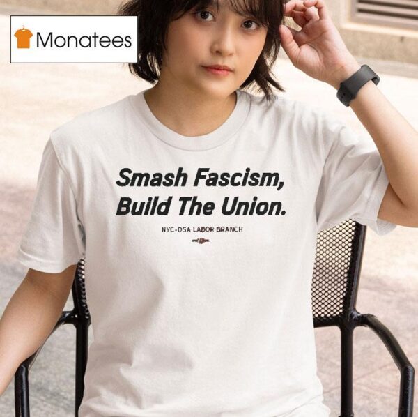 Smash Fascism Build The Union Nyc Dsa Labor Branch T Shirt