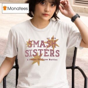 Smash Sisters A Series Of Crew Battles Est T Shirt