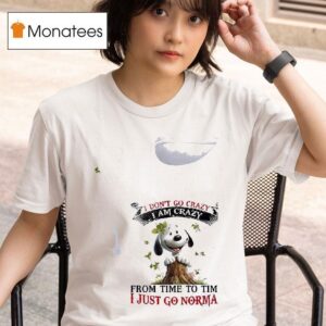 Snoopy I Don T Go Crazy I Am Crazy From Time To Time I Just Go Normal T Shirt