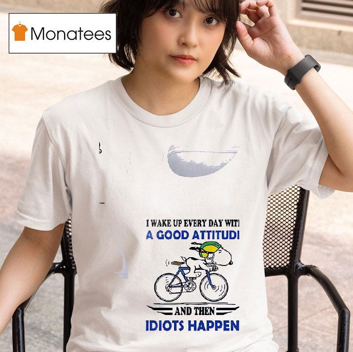 Snoopy I Wake Up Every Day With A Good Attitude I And Then Idiots Happen T Shirt