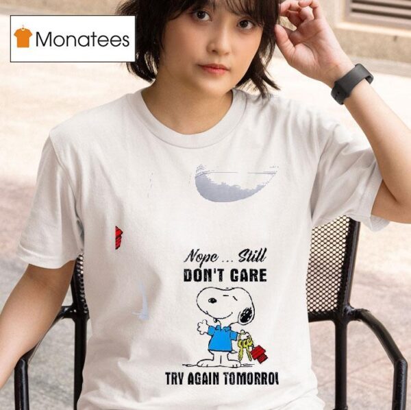 Snoopy Nope Still Don T Care Try Again Tomorrow T Shirt