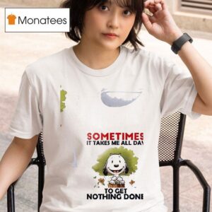Snoopy Sometimes It Takes Me All Day To Get Nothing Done T Shirt