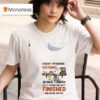 Snoopy Today I M Doing Nothing Because I Started Doing It Yesterday And I Wasn T Finished And I M No Quitter T Shirt