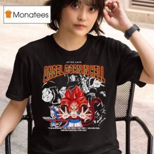 Son Goku Prince Vegeta The Strongest Fusion Angel Born In Hell The Saiyans They Re Here I Am They We Are One Unfortunately For You T Shirt
