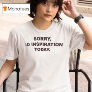 Sorry No Inspiration Today T Shirt