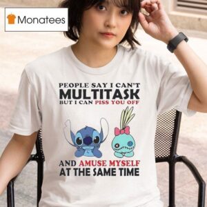 Stitch And Scrump People Say I Can T Multitask But I Can Piss You Off T Shirt
