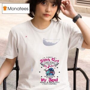 Stitch I Am A Stitch Girl I Was Born With My Heart On My Sleeve My A Fire In Soul And A Mouth I Can T Control T Shirt