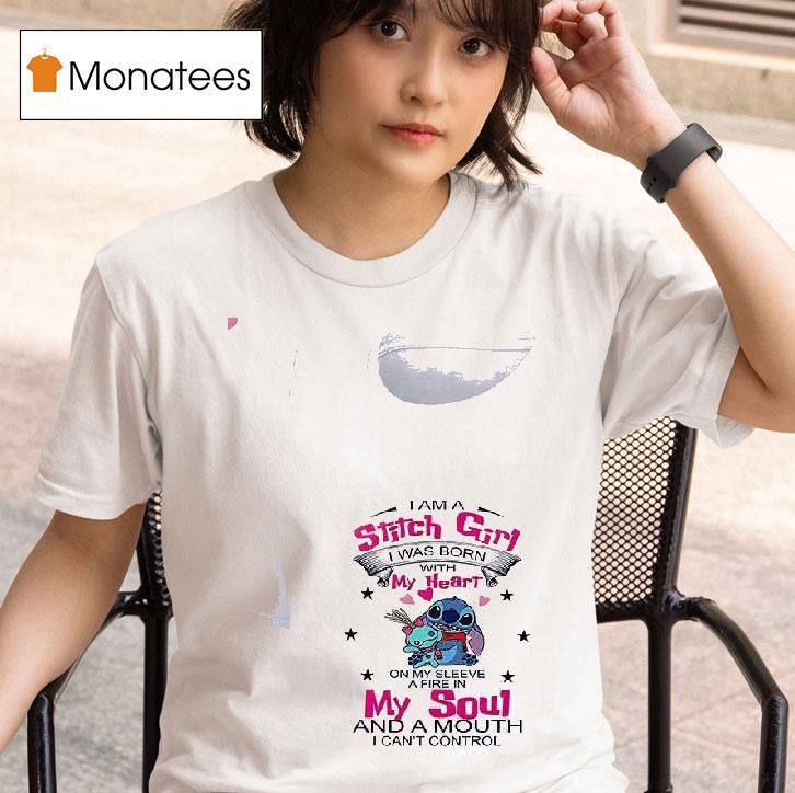 Stitch I Am A Stitch Girl I Was Born With My Heart On My Sleeve My A Fire In Soul And A Mouth I Can T Control T Shirt