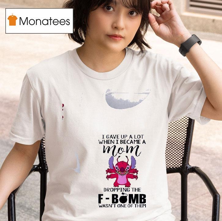 Stitch I Gave Up A Lot When I Became A Mom Dropping The Fbomb Wasn T One Of Them T Shirt