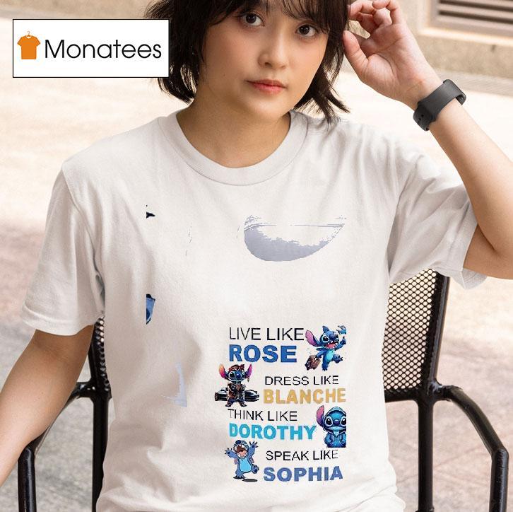 Stitch Live Like Rose Dress Like Blanche Think Like Dorothy Speak Like Sophia T Shirt