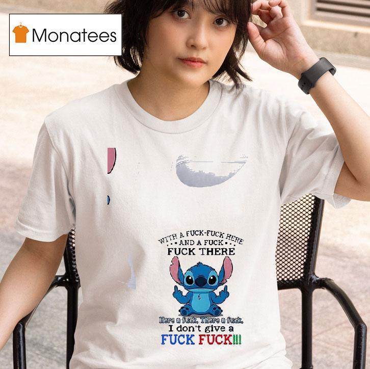 Stitch With And A Fuck Fuck There Fuck Fuck Here Here A Fuck T Shirt