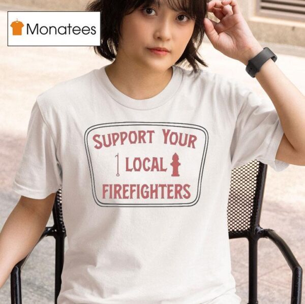 Support Your Local Firefighters T Shirt
