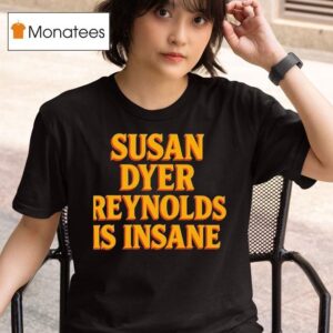 Susan Dyer Reynolds Is Insane T Shirt