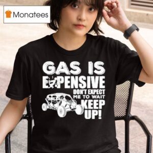 Sxs Utv Gas Is Expensive Don T Expect Me To Wai T Shirt