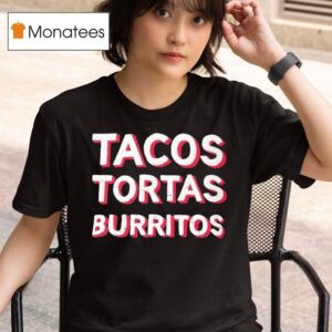 Tacos Tortas Burritos T Shirt