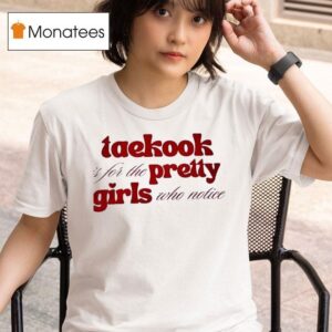 Taekook Is For The Pretty Girls Who Notice T Shirt