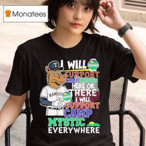 Texas Rangers I Will Support Camp Mystic Here Or There I Will Support Camp Mystic Everywhere Hunt Texas Flood Relief Masco T Shirt