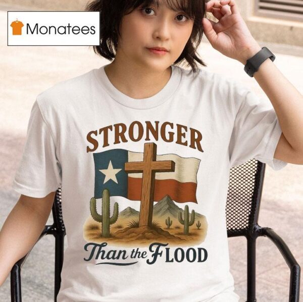 Texas Stronger Than The Flood Hill Country Relief Deser T Shirt