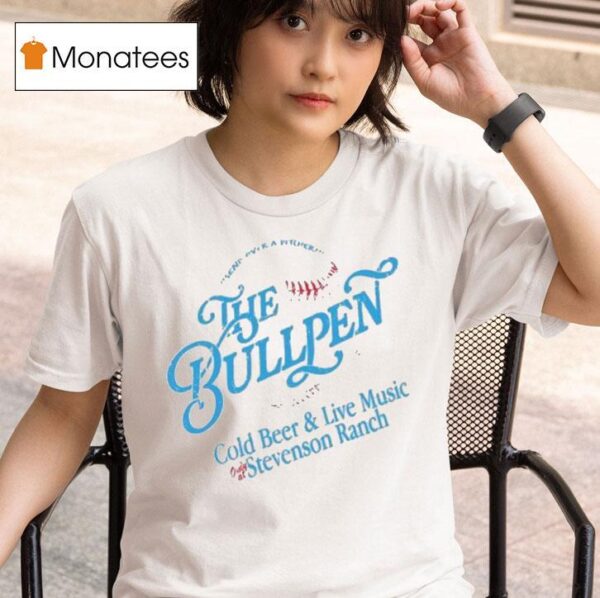 The Bullpen Cold Beer And Live Music Stevenson Ranch T Shirt