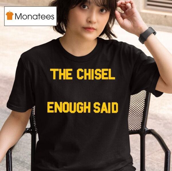 The Chisel Enough Said T Shirt