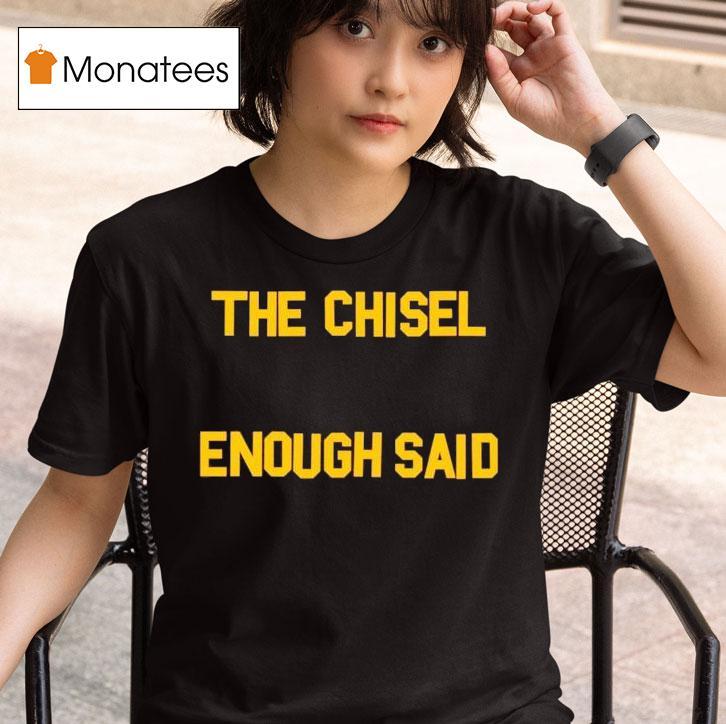 The Chisel Enough Said T Shirt