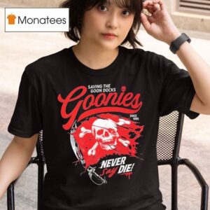 The Goonies Saving The Goon Docks Never Say Die Since Skull T Shirt