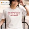 The Hottest Thing A Man Can Do Is Give Me T Shirt