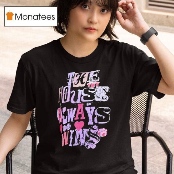 The House Always Wins T Shirt