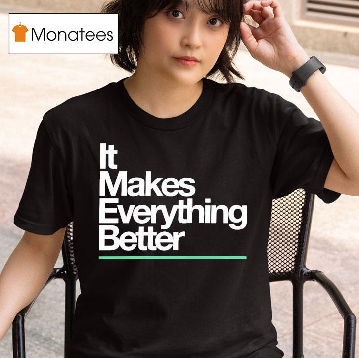 The Lowrys It Makes Everything Better T Shirt