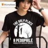 The Only Place A Pedophile Should Be Hanging Around T Shirt