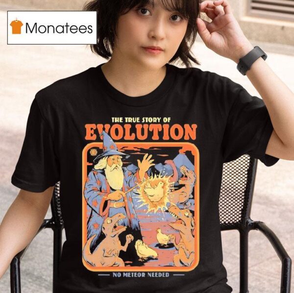 The True Story Of Evolution No Meteor Needed A Wizard Turned Chickens Into Dinosaurs T Shirt