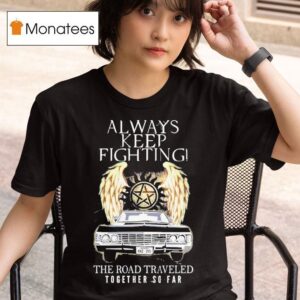 The Winchester Bros Supernatural Always Keep Fighting The Road Traveled Together So Far T Shirt