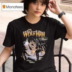 The Wolfman With Lon Chaney Jr As The Wolf Man You Will Shudder When You Hear The Howls Of Horror T Shirt