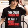 They Call It Foreign Aid We Call It Money Laundering T Shirt