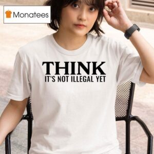 Think It S Not Illegal Ye T Shirt