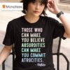 Those Who Can Make You Believe Absurdities Can Make You Commit Atrocities T Shirt