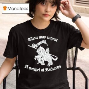 Thou May Ingest A Satchel Of Richards T Shirt