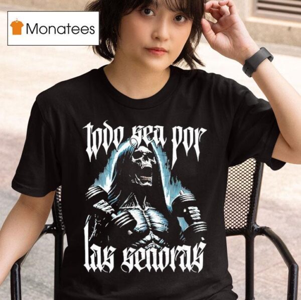 Todo Sea Por Las Seoras Anything For The Playera T Shirt