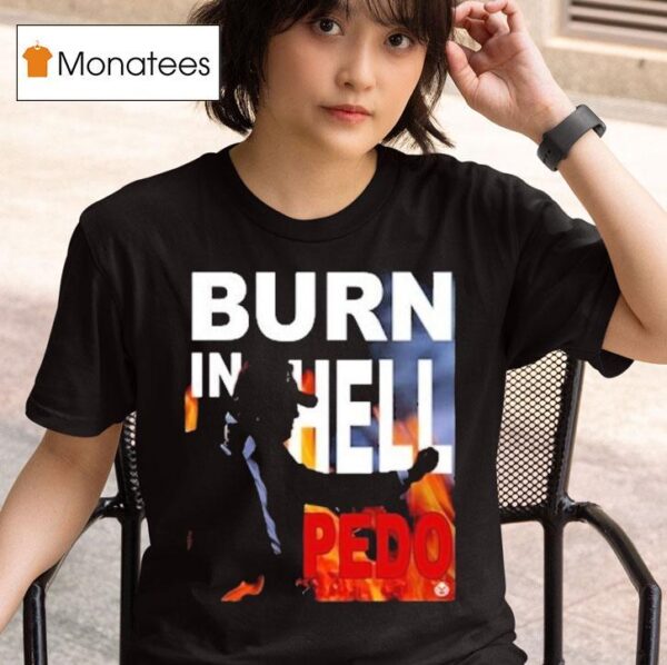 Trump Burn In Hell Pedo T Shirt