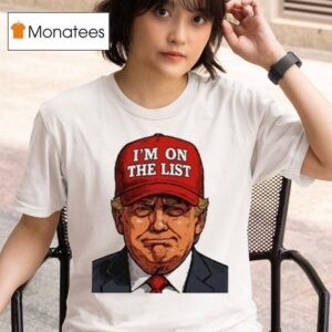 Trump I M On The Lis T Shirt