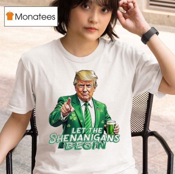 Trump Let The Shenanigans Begin T Shirt