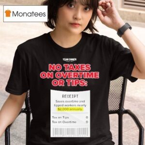 Trump No Taxes On Overtime Or Tips Receipt Saves Overtime And Tipped Workers Nearly Team Emmer T Shirt