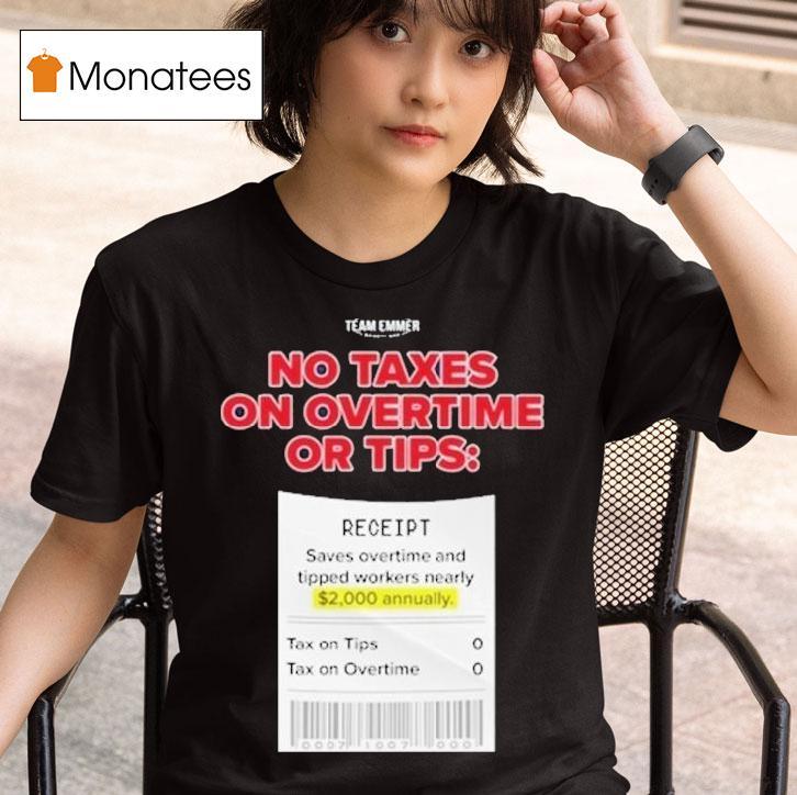Trump No Taxes On Overtime Or Tips Receipt Saves Overtime And Tipped Workers Nearly Team Emmer T Shirt