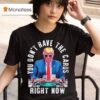 Trump You Don T Have The Cards Right Now T Shirt
