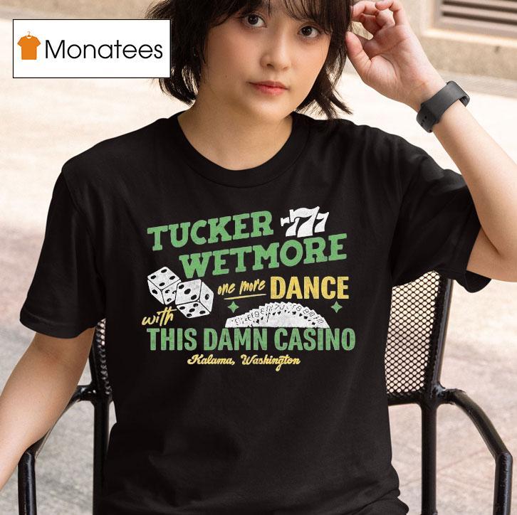 Tucker Wetmore One More Dance With This Damn Casino Kalama Washington T Shirt